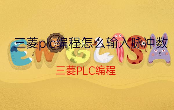 三菱plc编程怎么输入脉冲数 三菱PLC编程